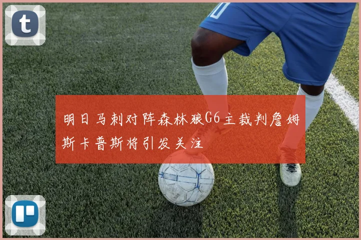 明日马刺对阵森林狼G6主裁判詹姆斯卡普斯将引发关注
