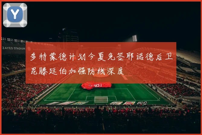 多特蒙德计划今夏免签耶诺德后卫昆滕廷伯加强防线深度